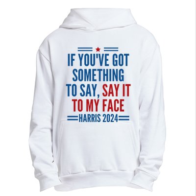 If YouVe Got Something To Say It To My Face Kamala Harris Urban Pullover Hoodie