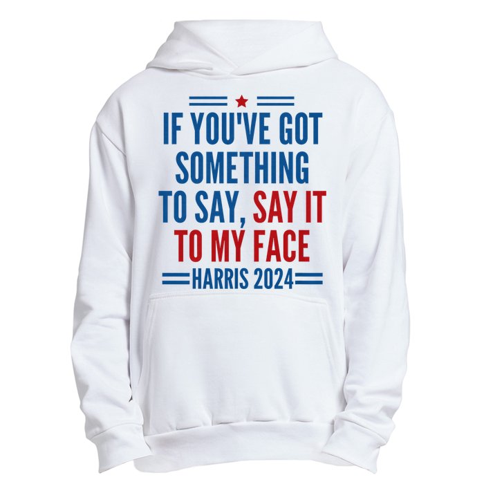 If YouVe Got Something To Say It To My Face Kamala Harris Urban Pullover Hoodie