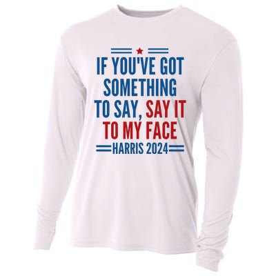 If YouVe Got Something To Say It To My Face Kamala Harris Cooling Performance Long Sleeve Crew