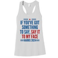 If YouVe Got Something To Say It To My Face Kamala Harris Women's Racerback Tank