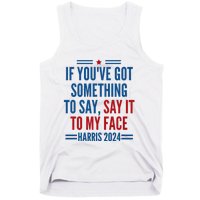 If YouVe Got Something To Say It To My Face Kamala Harris Tank Top