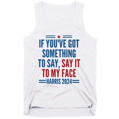 If YouVe Got Something To Say It To My Face Kamala Harris Tank Top