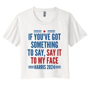 If YouVe Got Something To Say It To My Face Kamala Harris Women's Crop Top Tee