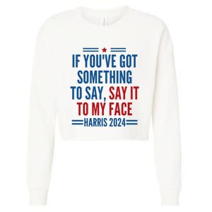 If YouVe Got Something To Say It To My Face Kamala Harris Cropped Pullover Crew