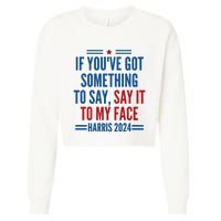 If YouVe Got Something To Say It To My Face Kamala Harris Cropped Pullover Crew