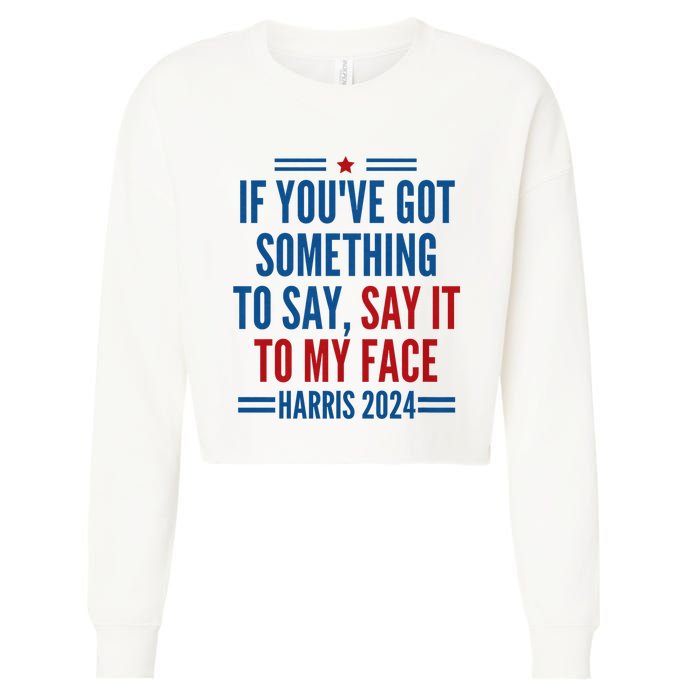 If YouVe Got Something To Say It To My Face Kamala Harris Cropped Pullover Crew