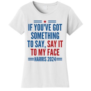 If YouVe Got Something To Say It To My Face Kamala Harris Women's T-Shirt