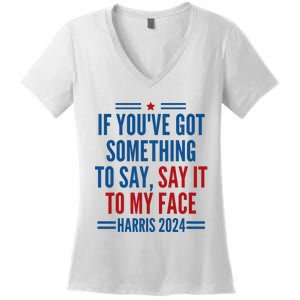 If YouVe Got Something To Say It To My Face Kamala Harris Women's V-Neck T-Shirt