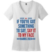 If YouVe Got Something To Say It To My Face Kamala Harris Women's V-Neck T-Shirt