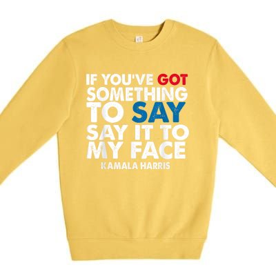 If You’Ve Got Something To Say Say It To My Face Harris Premium Crewneck Sweatshirt