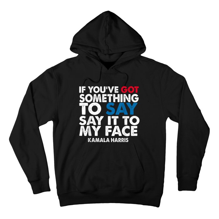 If You’Ve Got Something To Say Say It To My Face Harris Hoodie