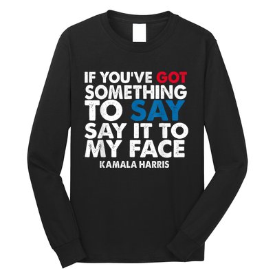 If You’Ve Got Something To Say Say It To My Face Harris Long Sleeve Shirt