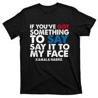 If You’Ve Got Something To Say Say It To My Face Harris T-Shirt