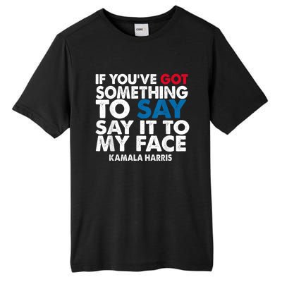 If You’Ve Got Something To Say Say It To My Face Harris Tall Fusion ChromaSoft Performance T-Shirt