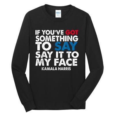 If You’Ve Got Something To Say Say It To My Face Harris Tall Long Sleeve T-Shirt