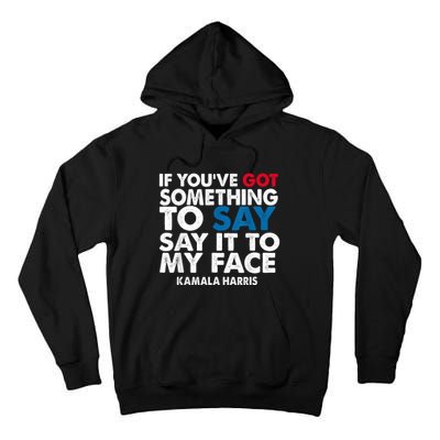 If You’Ve Got Something To Say Say It To My Face Harris Tall Hoodie