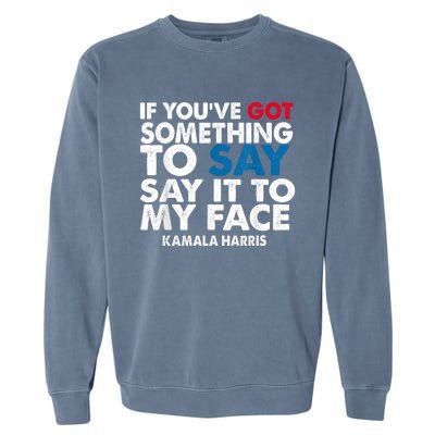 If You’Ve Got Something To Say Say It To My Face Harris Garment-Dyed Sweatshirt