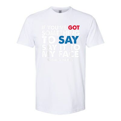 If You’Ve Got Something To Say Say It To My Face Harris Softstyle CVC T-Shirt