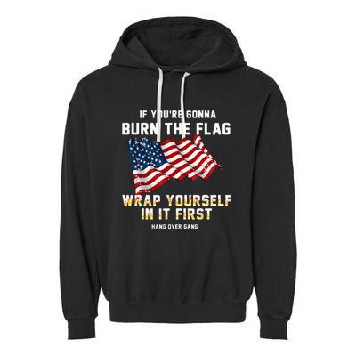 If You’Re Gonna Burn The Flag Wrap Yourself In It First Garment-Dyed Fleece Hoodie