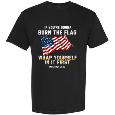 If You’Re Gonna Burn The Flag Wrap Yourself In It First Garment-Dyed Heavyweight T-Shirt