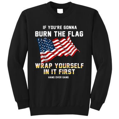 If You’Re Gonna Burn The Flag Wrap Yourself In It First Sweatshirt