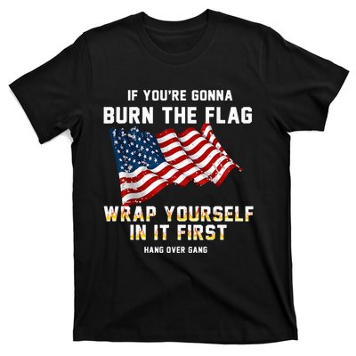 If You’Re Gonna Burn The Flag Wrap Yourself In It First T-Shirt