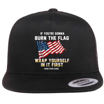 If You’Re Gonna Burn The Flag Wrap Yourself In It First Flat Bill Trucker Hat