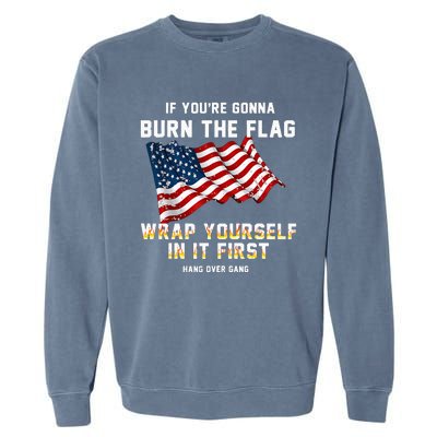 If You’Re Gonna Burn The Flag Wrap Yourself In It First Garment-Dyed Sweatshirt