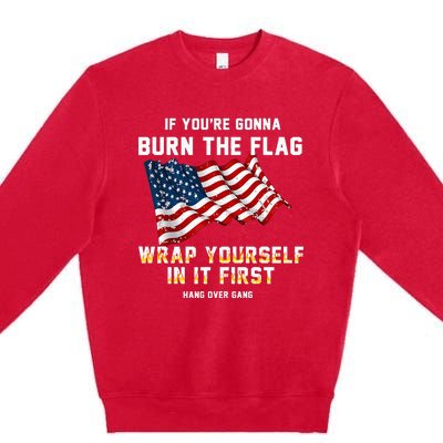 If You’Re Gonna Burn The Flag Wrap Yourself In It First Premium Crewneck Sweatshirt