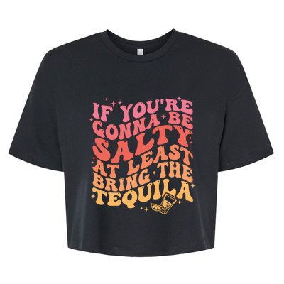 If Youre Going To Be Salty At Least Bring The Tequila Bella+Canvas Jersey Crop Tee