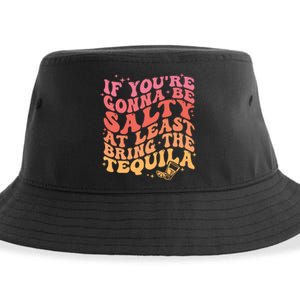 If Youre Going To Be Salty At Least Bring The Tequila Sustainable Bucket Hat