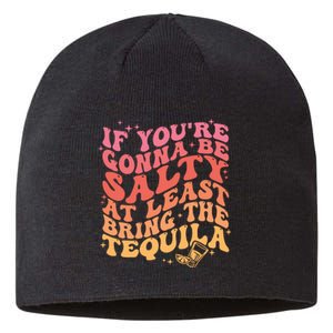 If Youre Going To Be Salty At Least Bring The Tequila Sustainable Beanie