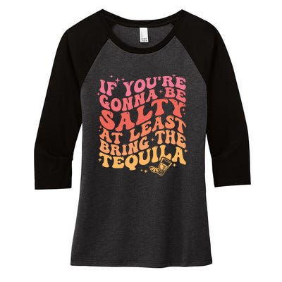 If Youre Going To Be Salty At Least Bring The Tequila Women's Tri-Blend 3/4-Sleeve Raglan Shirt