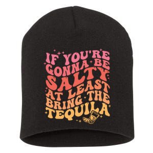 If Youre Going To Be Salty At Least Bring The Tequila Short Acrylic Beanie