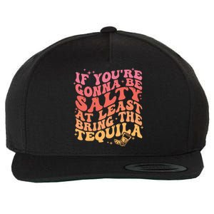 If Youre Going To Be Salty At Least Bring The Tequila Wool Snapback Cap