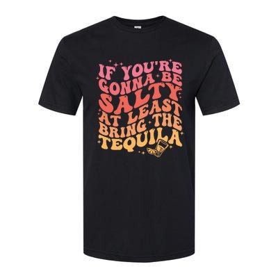 If Youre Going To Be Salty At Least Bring The Tequila Softstyle® CVC T-Shirt