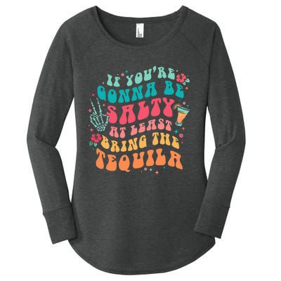 If You're Gonna Be Salty At Least Bring The Tequila  Women's Perfect Tri Tunic Long Sleeve Shirt