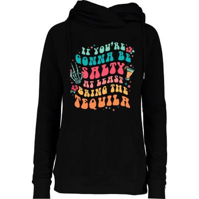 If You're Gonna Be Salty At Least Bring The Tequila  Womens Funnel Neck Pullover Hood