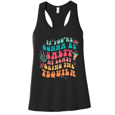 If You're Gonna Be Salty At Least Bring The Tequila  Women's Racerback Tank