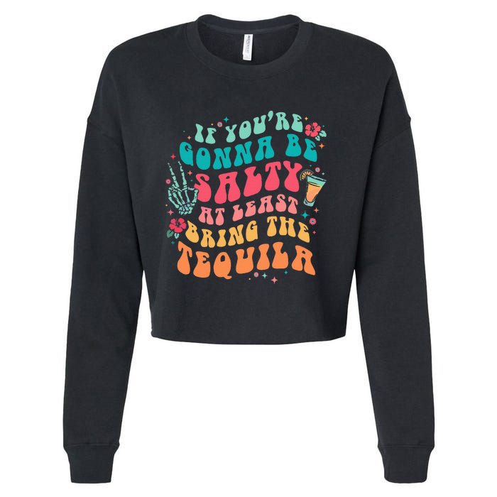 If You're Gonna Be Salty At Least Bring The Tequila  Cropped Pullover Crew