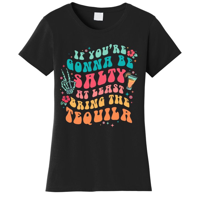 If You're Gonna Be Salty At Least Bring The Tequila  Women's T-Shirt