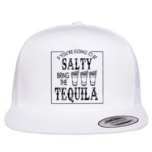 If Youre Going To Be Salty Bring The Tequila Flat Bill Trucker Hat