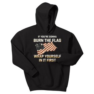 If YouRe Gonna Burn The Flag Wrap Yourself In It First Kids Hoodie