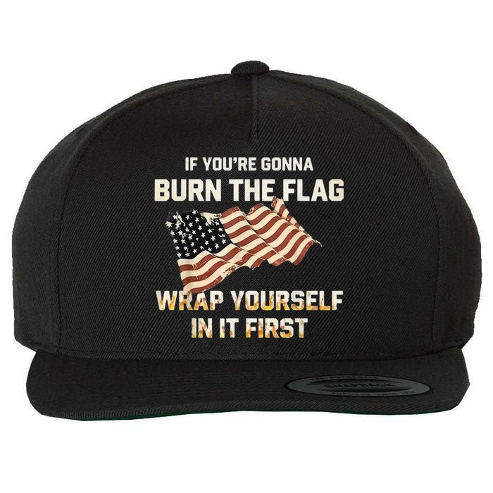 If YouRe Gonna Burn The Flag Wrap Yourself In It First Wool Snapback Cap