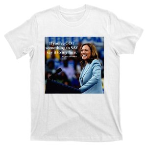 If YouVe Got Something To Say It To My Face Kamala Harris T-Shirt