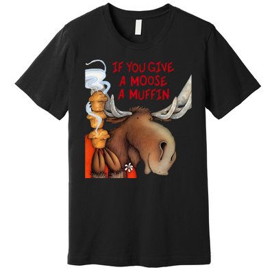 If You Give A Moose A Muffin Premium T-Shirt