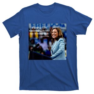 If YouVe Got Something To Say It To My Face Kamala Harris T-Shirt