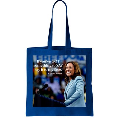 If YouVe Got Something To Say It To My Face Kamala Harris Tote Bag