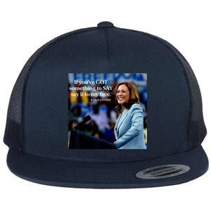 If YouVe Got Something To Say It To My Face Kamala Harris Flat Bill Trucker Hat