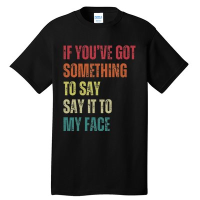 If YouVe Got Something To Say It To My Face Tall T-Shirt